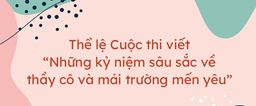 CUỘC THI VIẾT “NHỮNG KỈ NIỆM SÂU SẮC VỀ THẦY CÔ VÀ MÁI TRƯỜNG”